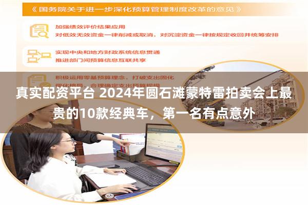 真实配资平台 2024年圆石滩蒙特雷拍卖会上最贵的10款经典车，第一名有点意外