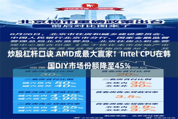 炒股杠杆口诀 AMD成最大赢家！Intel CPU在韩国DIY市场份额降至45%