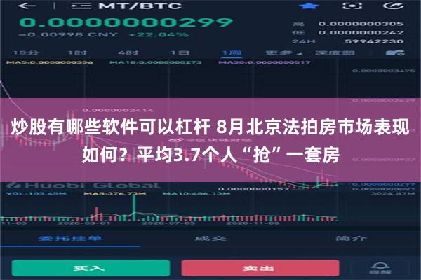 炒股有哪些软件可以杠杆 8月北京法拍房市场表现如何？平均3.7个人“抢”一套房