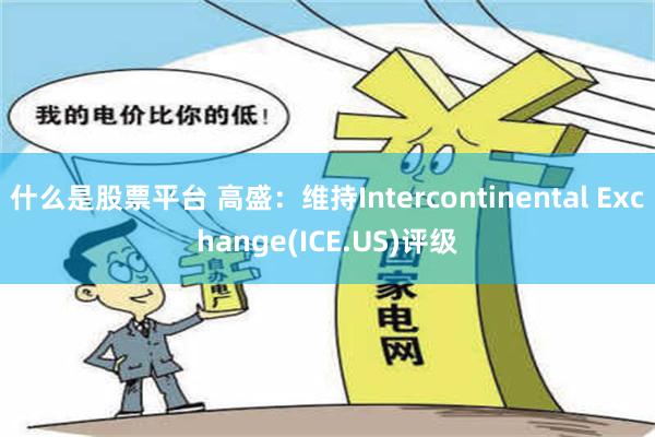 什么是股票平台 高盛：维持Intercontinental Exchange(ICE.US)评级